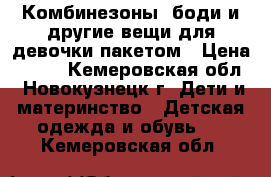 Комбинезоны, боди и другие вещи для девочки пакетом › Цена ­ 850 - Кемеровская обл., Новокузнецк г. Дети и материнство » Детская одежда и обувь   . Кемеровская обл.